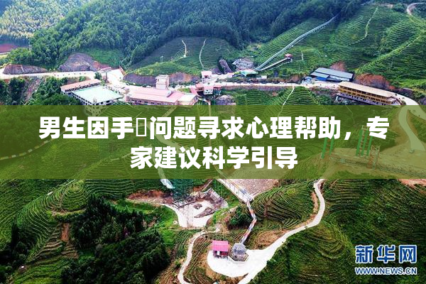 男生因手婬问题寻求心理帮助，专家建议科学引导