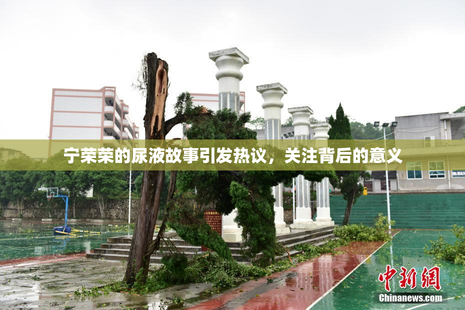 宁荣荣的尿液故事引发热议，关注背后的意义