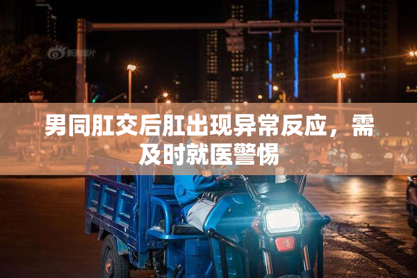 男同肛交后肛出现异常反应，需及时就医警惕