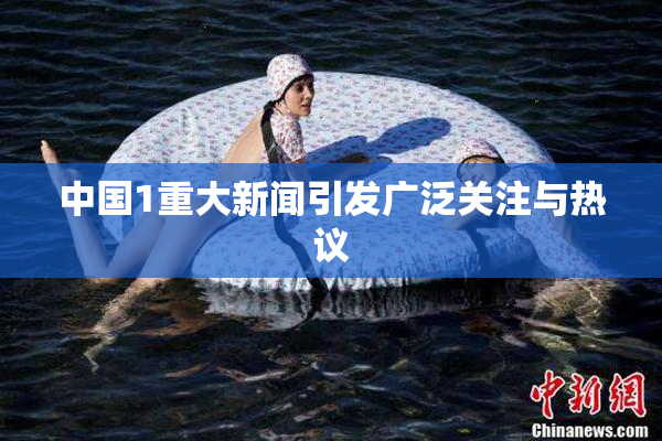 中国1重大新闻引发广泛关注与热议