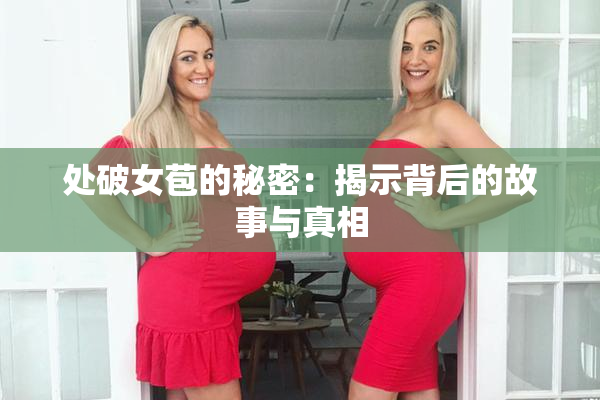 处破女苞的秘密：揭示背后的故事与真相
