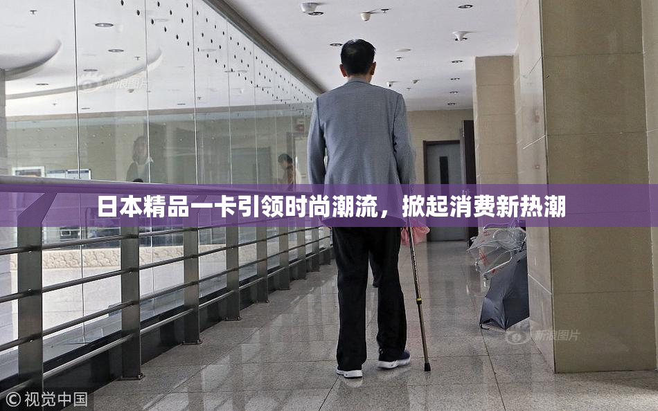 日本精品一卡引领时尚潮流，掀起消费新热潮