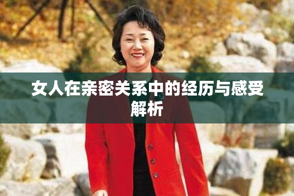 女人在亲密关系中的经历与感受解析