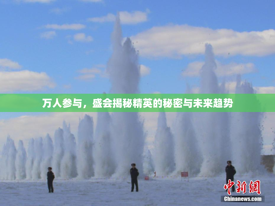 万人参与，盛会揭秘精英的秘密与未来趋势