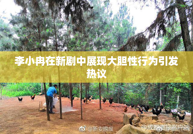 李小冉在新剧中展现大胆性行为引发热议