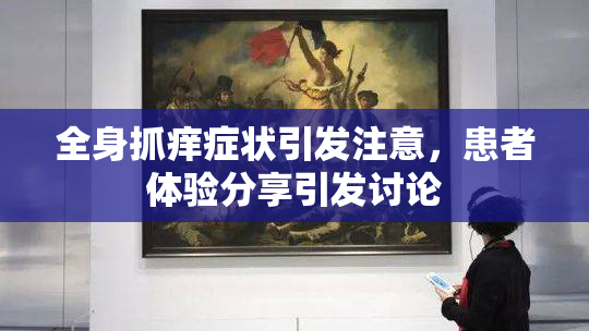 全身抓痒症状引发注意，患者体验分享引发讨论