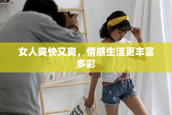 女人爽快又爽，情感生活更丰富多彩