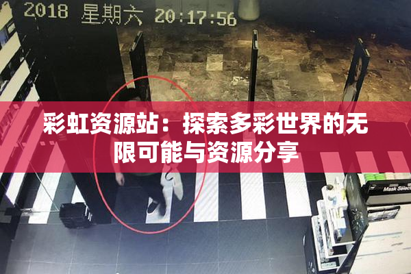 彩虹资源站：探索多彩世界的无限可能与资源分享