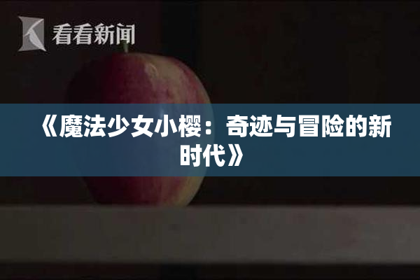 《魔法少女小樱：奇迹与冒险的新时代》