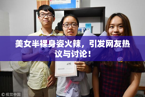 美女半裸身姿火辣，引发网友热议与讨论！