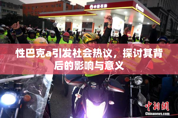 性巴克a引发社会热议，探讨其背后的影响与意义
