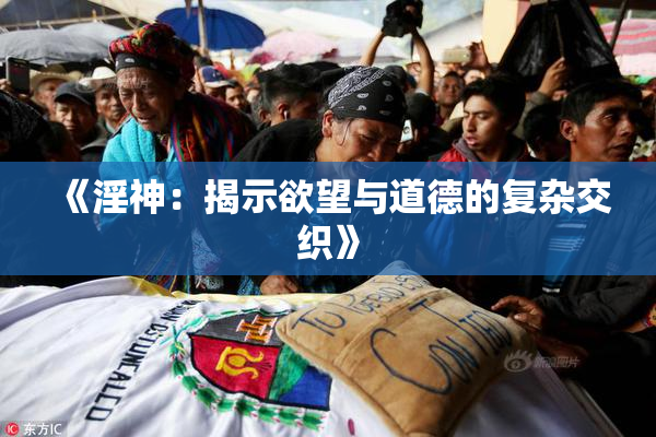 《淫神：揭示欲望与道德的复杂交织》