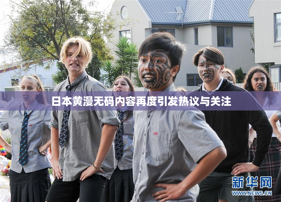 日本黄漫无码内容再度引发热议与关注