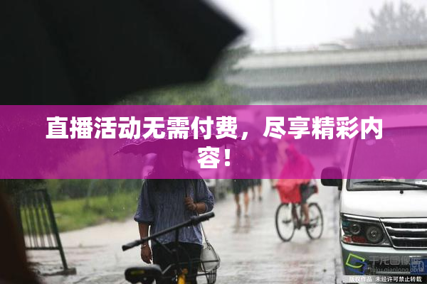 直播活动无需付费，尽享精彩内容！