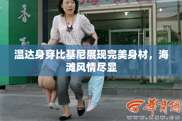 温达身穿比基尼展现完美身材，海滩风情尽显