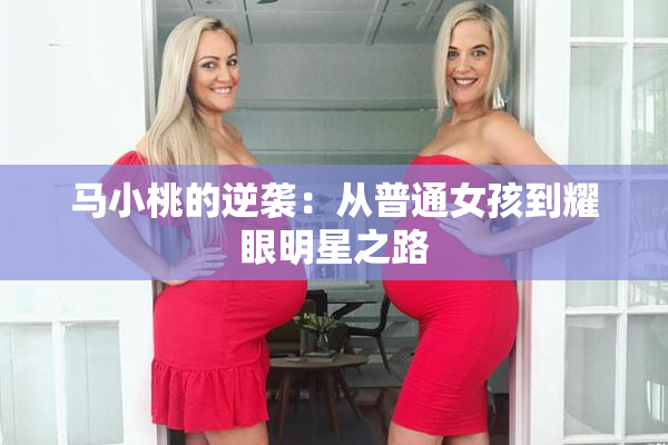 马小桃的逆袭：从普通女孩到耀眼明星之路