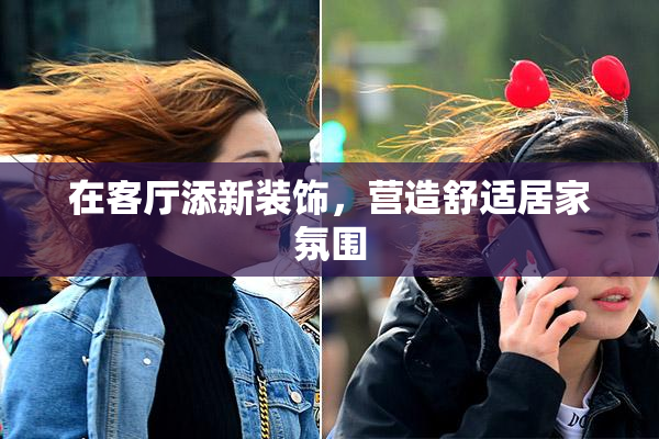 在客厅添新装饰，营造舒适居家氛围