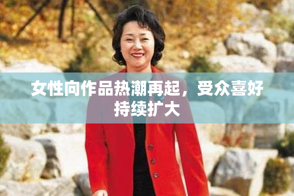 女性向作品热潮再起，受众喜好持续扩大