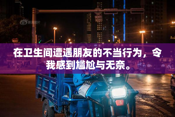 在卫生间遭遇朋友的不当行为，令我感到尴尬与无奈。