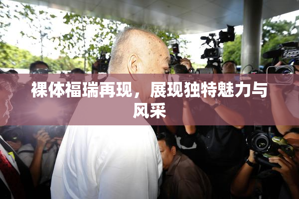 裸体福瑞再现，展现独特魅力与风采