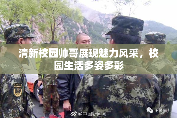 清新校园帅哥展现魅力风采，校园生活多姿多彩