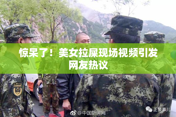惊呆了！美女拉屎现场视频引发网友热议