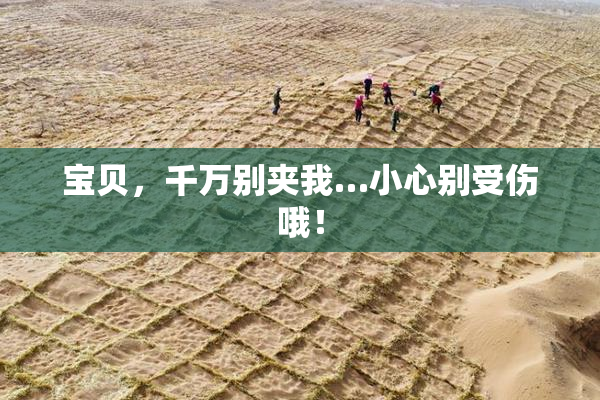 宝贝，千万别夹我…小心别受伤哦！