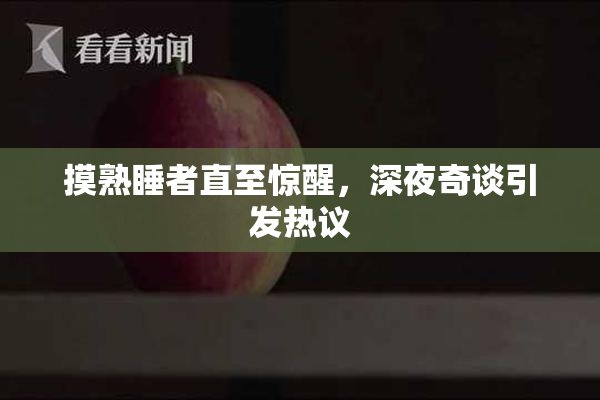 摸熟睡者直至惊醒，深夜奇谈引发热议