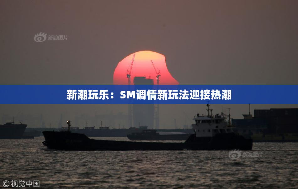 新潮玩乐：SM调情新玩法迎接热潮