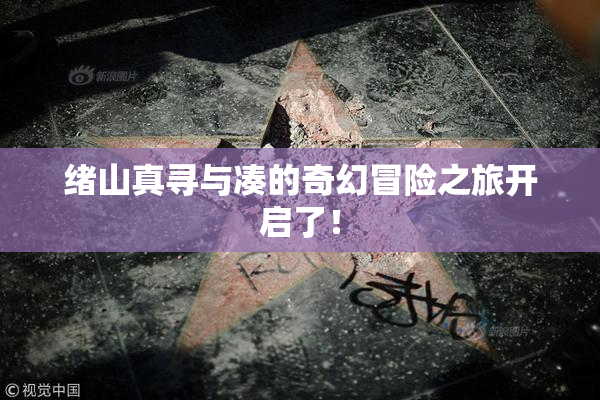 绪山真寻与凑的奇幻冒险之旅开启了！