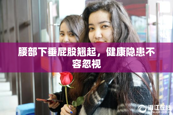 腰部下垂屁股翘起，健康隐患不容忽视