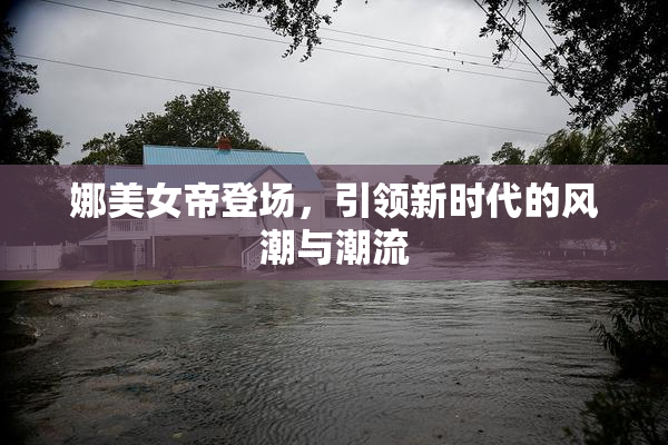 娜美女帝登场，引领新时代的风潮与潮流