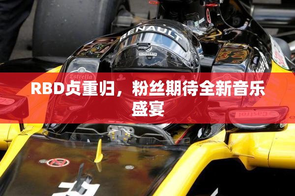 RBD贞重归，粉丝期待全新音乐盛宴