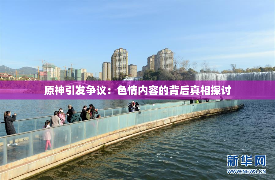 原神引发争议：色情内容的背后真相探讨