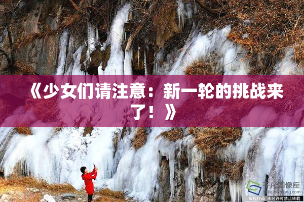 《少女们请注意：新一轮的挑战来了！》