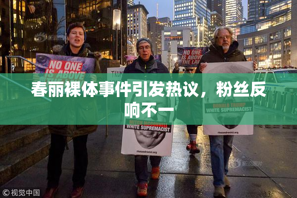 春丽裸体事件引发热议，粉丝反响不一