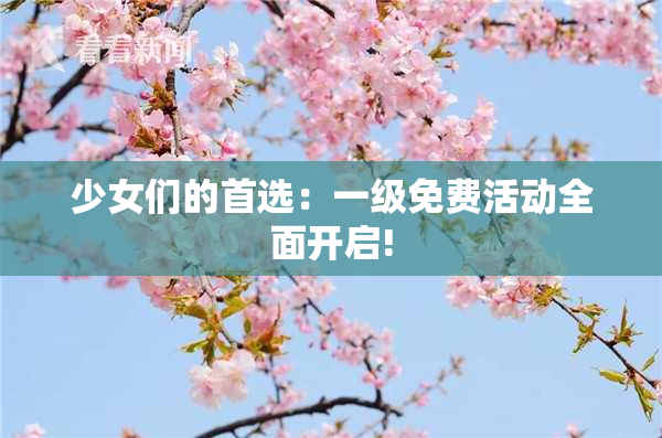 少女们的首选：一级免费活动全面开启!