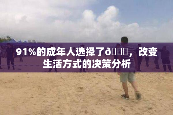 91%的成年人选择了🔞，改变生活方式的决策分析