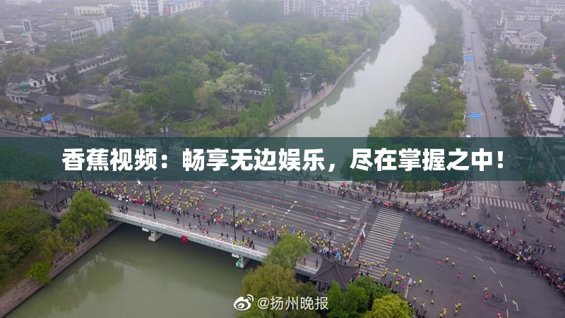 香蕉视频：畅享无边娱乐，尽在掌握之中！