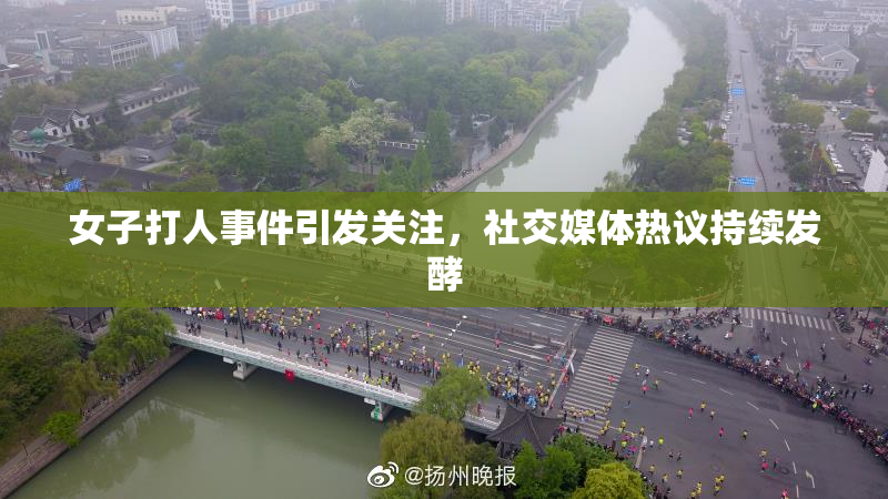 女子打人事件引发关注，社交媒体热议持续发酵