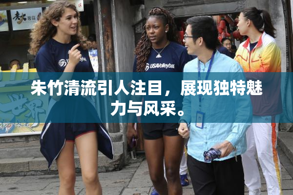 朱竹清流引人注目，展现独特魅力与风采。