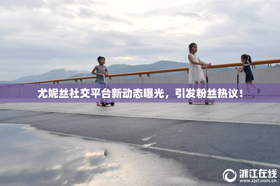尤妮丝社交平台新动态曝光，引发粉丝热议！