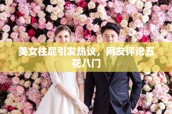 美女往屁引发热议，网友评论五花八门