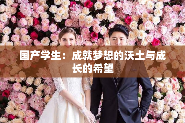 国产学生：成就梦想的沃土与成长的希望