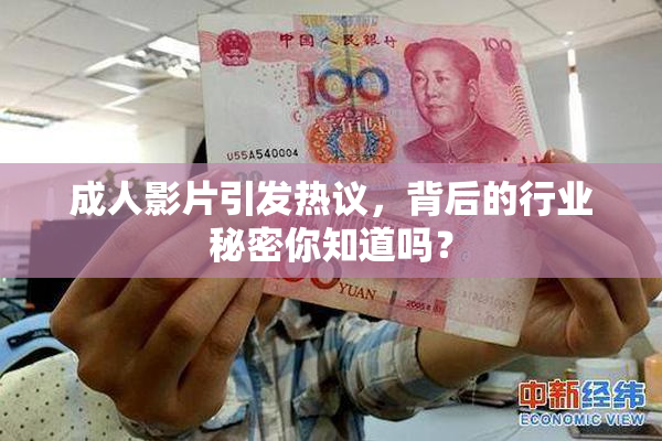 成人影片引发热议，背后的行业秘密你知道吗？