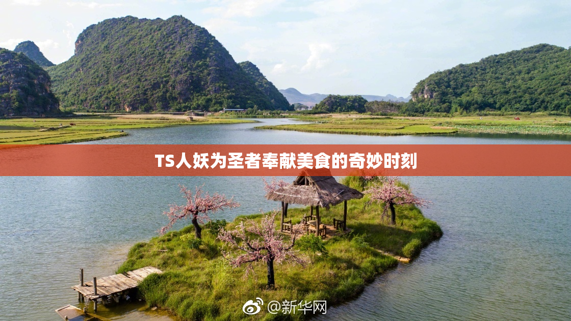 TS人妖为圣者奉献美食的奇妙时刻