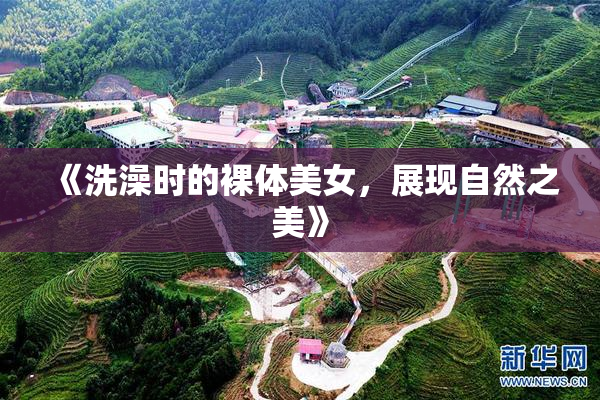 《洗澡时的裸体美女，展现自然之美》