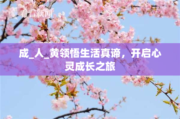 成_人_黄领悟生活真谛，开启心灵成长之旅