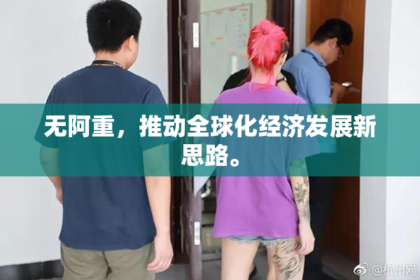 无阿重，推动全球化经济发展新思路。