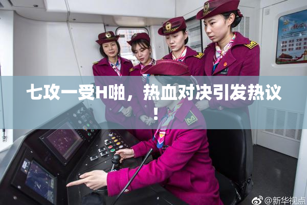 七攻一受H啪，热血对决引发热议！